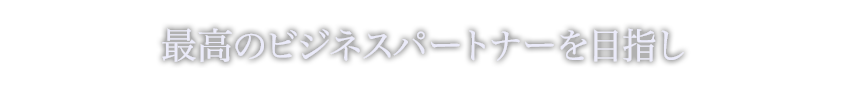 最高のビジネスパートナーとして